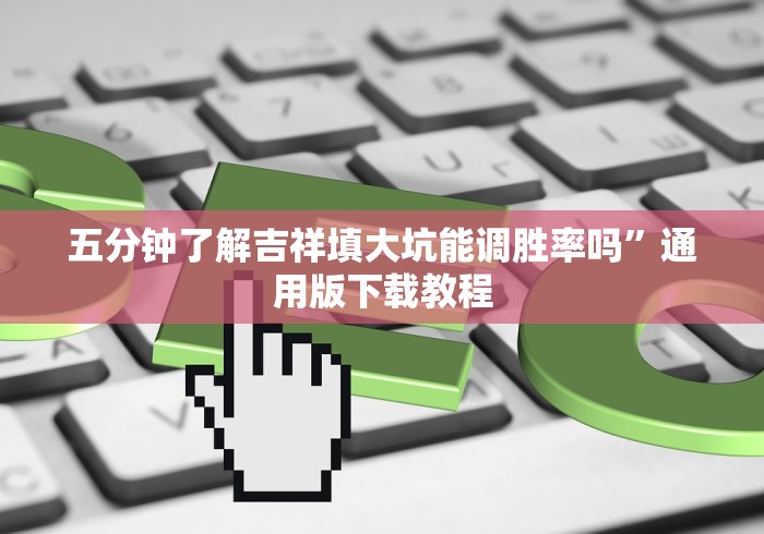 五分钟了解吉祥填大坑能调胜率吗”通用版下载教程