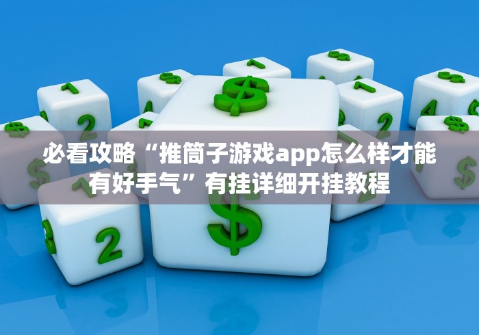 必看攻略“推筒子游戏app怎么样才能有好手气”有挂详细开挂教程