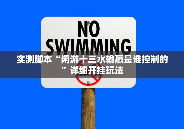 实测脚本“闲游十三水输赢是谁控制的”详细开挂玩法