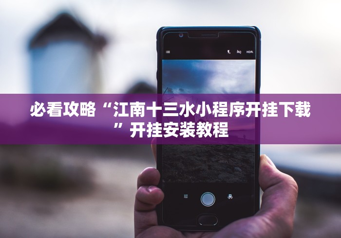 必看攻略“江南十三水小程序开挂下载”开挂安装教程