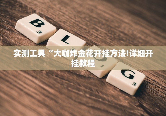 实测工具“大咖炸金花开挂方法!详细开挂教程