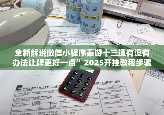 全新解说微信小程序秦游十三道有没有办法让牌更好一点”2025开挂教程步骤