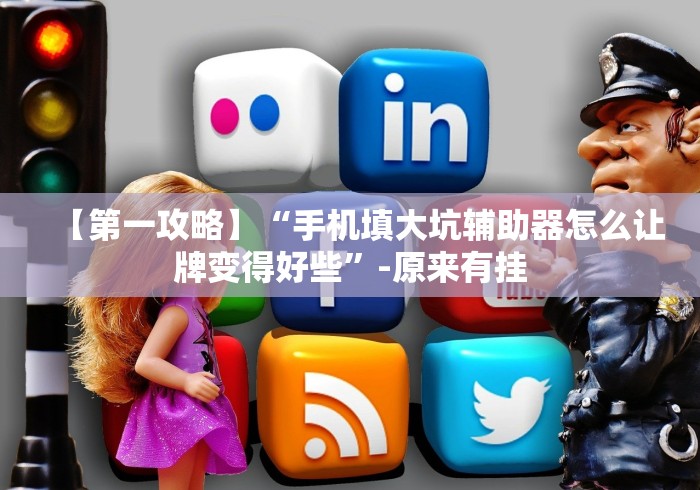 【第一攻略】“手机填大坑辅助器怎么让牌变得好些”-原来有挂